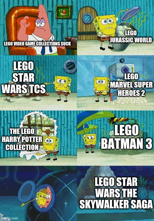 patrick is a threat to humanity |  LEGO JURASSIC WORLD; LEGO VIDEO GAME COLLECTIONS SUCK; LEGO STAR WARS TCS; LEGO MARVEL SUPER HEROES 2; LEGO BATMAN 3; THE LEGO HARRY POTTER COLLECTION; LEGO STAR WARS THE SKYWALKER SAGA | image tagged in patrick question spongebob proof,lego,childhood | made w/ Imgflip meme maker