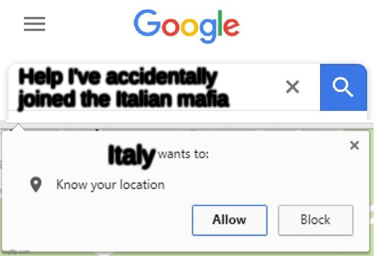 Wants to know your location | Help I've accidentally joined the Italian mafia Italy | image tagged in wants to know your location | made w/ Imgflip meme maker