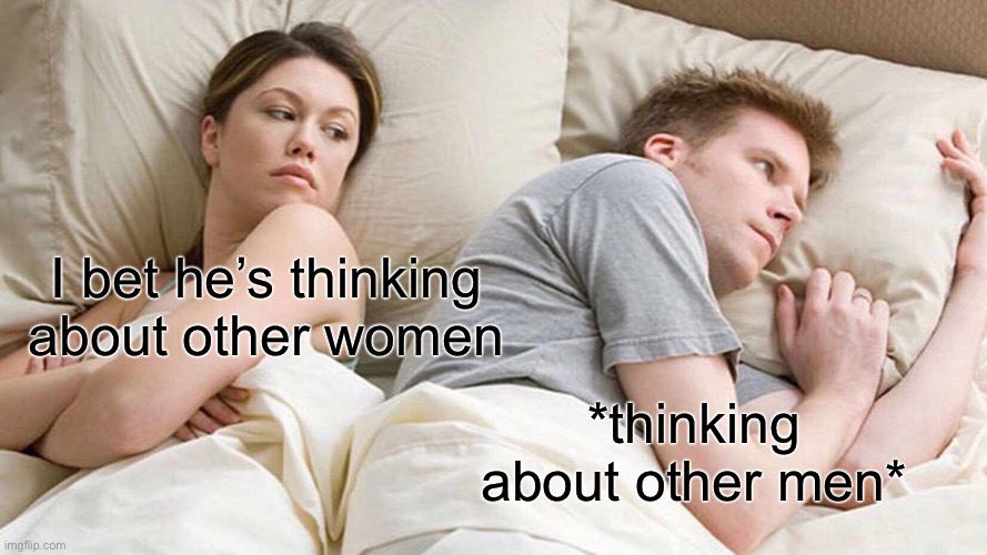 I Bet He's Thinking About Other Women | I bet he’s thinking about other women; *thinking about other men* | image tagged in memes,i bet he's thinking about other women,lgbtq,lgbt,bisexual | made w/ Imgflip meme maker