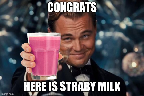 Leonardo Dicaprio Cheers | CONGRATS; HERE IS STRABY MILK | image tagged in memes,leonardo dicaprio cheers | made w/ Imgflip meme maker