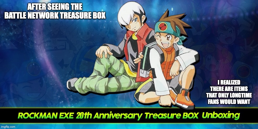 Battle Network 20th Anniversary Treasure Box | AFTER SEEING THE BATTLE NETWORK TREASURE BOX; I REALIZED THERE ARE ITEMS THAT ONLY LONGTIME FANS WOULD WANT | image tagged in megaman,megaman battle network,memes | made w/ Imgflip meme maker