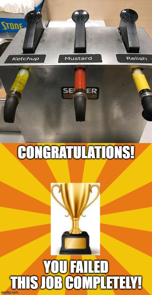 red mustard, green ketchup, and yellow relish | CONGRATULATIONS! YOU FAILED THIS JOB COMPLETELY! | image tagged in here's a trophy for ya,ketchup,relish,mustard | made w/ Imgflip meme maker