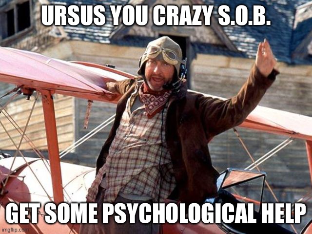 Randy Quaid Cropduster | URSUS YOU CRAZY S.O.B. GET SOME PSYCHOLOGICAL HELP | image tagged in randy quaid cropduster | made w/ Imgflip meme maker