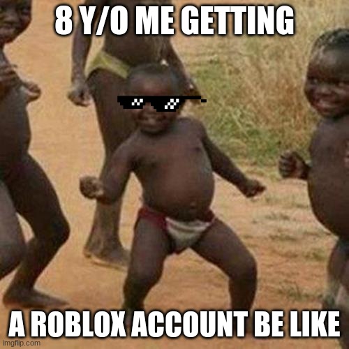 roblos | 8 Y/O ME GETTING; A ROBLOX ACCOUNT BE LIKE | image tagged in memes,third world success kid | made w/ Imgflip meme maker