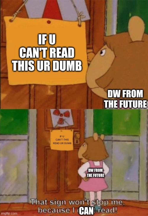 DW Sign Won't Stop Me Because I Can't Read | IF U CAN'T READ THIS UR DUMB; DW FROM THE FUTURE; IF U CAN'T THIS READ UR DUMB; DW FROM THE FUTURE; CAN | image tagged in dw sign won't stop me because i can't read | made w/ Imgflip meme maker