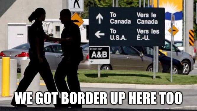 Canada USA border | WE GOT BORDER UP HERE TOO | image tagged in canada usa border | made w/ Imgflip meme maker