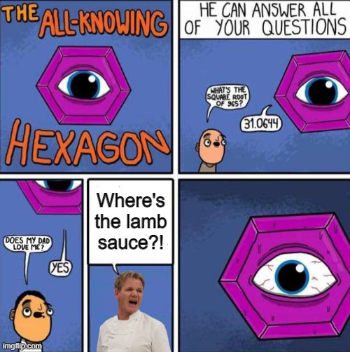 All knowing hexagon (ORIGINAL) | Where's the lamb sauce?! | image tagged in all knowing hexagon original,memes,gordon ramsay,where's the lamb sauce,lamb sauce | made w/ Imgflip meme maker