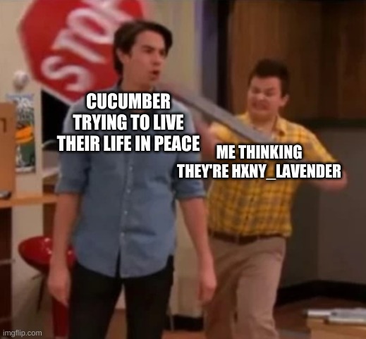 I swear it's hxny- | CUCUMBER TRYING TO LIVE THEIR LIFE IN PEACE; ME THINKING THEY'RE HXNY_LAVENDER | image tagged in gibby hitting spencer with a stop sign | made w/ Imgflip meme maker