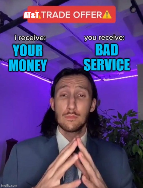 Trade Offer | AT&T; BAD SERVICE; YOUR MONEY | image tagged in trade offer | made w/ Imgflip meme maker