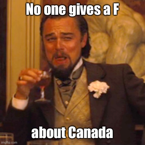 Laughing Leo Meme | No one gives a F about Canada | image tagged in memes,laughing leo | made w/ Imgflip meme maker
