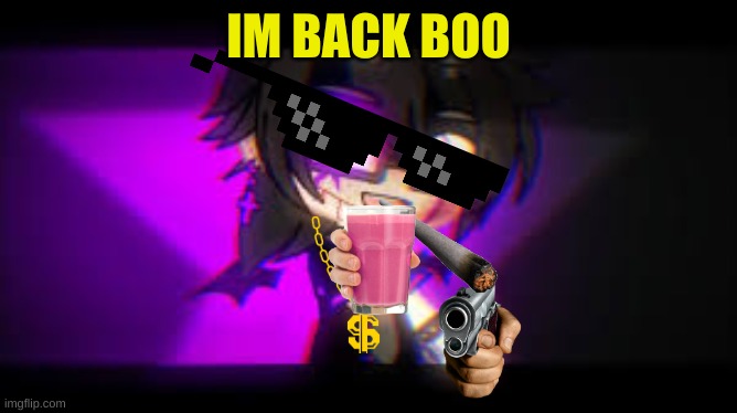 william | IM BACK BOO | image tagged in william | made w/ Imgflip meme maker