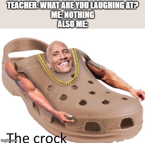 OH NO (Btw I made a meme with the same image...NOT A REPOST!) | TEACHER: WHAT ARE YOU LAUGHING AT?
ME: NOTHING
ALSO ME: | image tagged in the rock,oh no | made w/ Imgflip meme maker