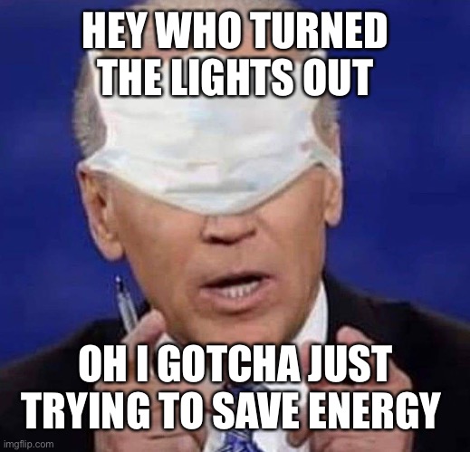 CREEPY UNCLE JOE BIDEN | HEY WHO TURNED THE LIGHTS OUT; OH I GOTCHA JUST TRYING TO SAVE ENERGY | image tagged in creepy uncle joe biden | made w/ Imgflip meme maker