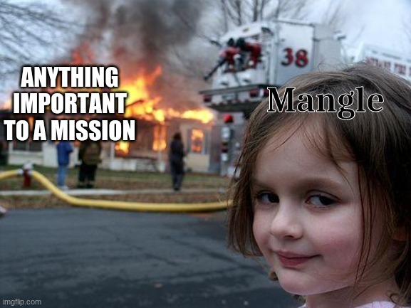 Disaster Girl Meme | ANYTHING IMPORTANT TO A MISSION; Mangle | image tagged in memes,disaster girl | made w/ Imgflip meme maker