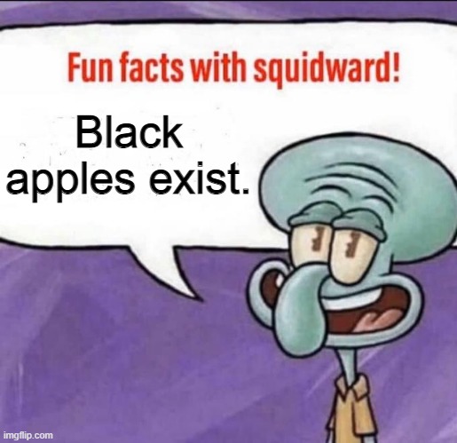 Fun Facts with Squidward | Black apples exist. | image tagged in fun facts with squidward | made w/ Imgflip meme maker