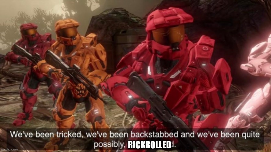 We've been tricked | RICKROLLED | image tagged in we've been tricked | made w/ Imgflip meme maker
