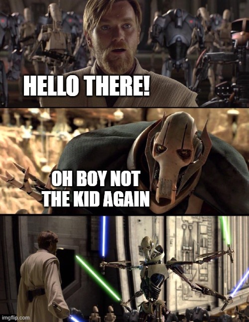 General Kenobi "Hello there" | HELLO THERE! OH BOY NOT THE KID AGAIN | image tagged in general kenobi hello there | made w/ Imgflip meme maker
