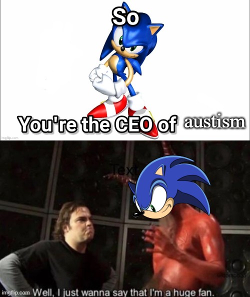 idk, this came up in my mind and... yeah- | austism | image tagged in so you're the ceo of,know your meme well i just wanna say that i'm a huge fan | made w/ Imgflip meme maker