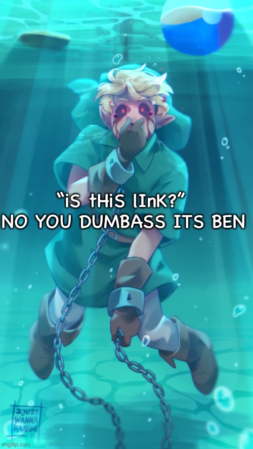 “iS tHiS lInK?” 
NO YOU DUMBASS ITS BEN | made w/ Imgflip meme maker