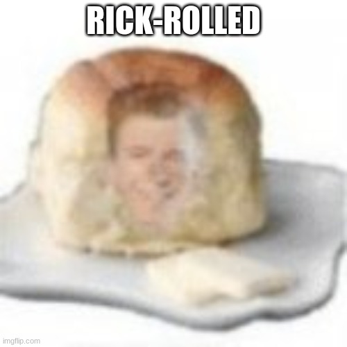 This is random | RICK-ROLLED | image tagged in food,rickroll,funny,stupid | made w/ Imgflip meme maker