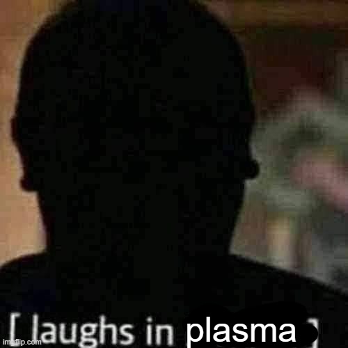 laughs in hidden | plasma | image tagged in laughs in hidden | made w/ Imgflip meme maker