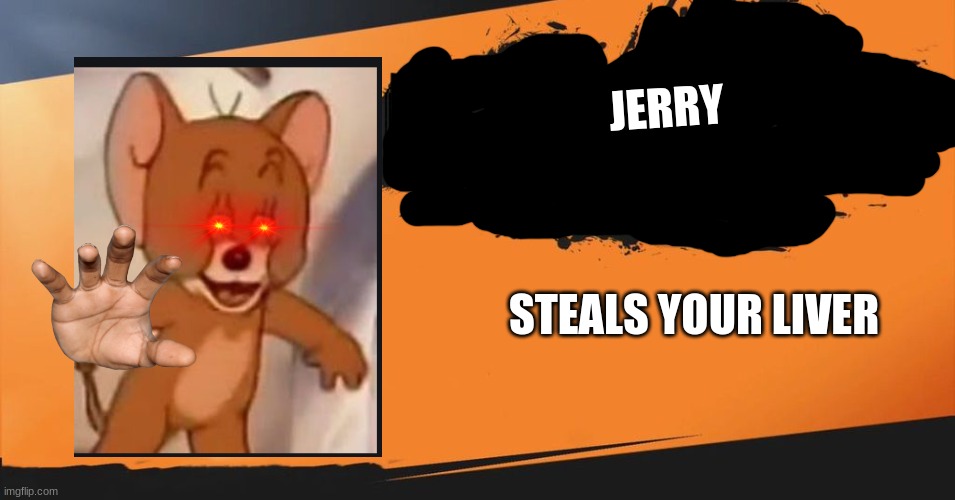 Smash Bros. | JERRY; STEALS YOUR LIVER | image tagged in smash bros | made w/ Imgflip meme maker