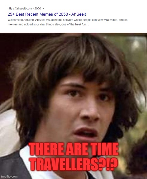 THERE ARE TIME TRAVELLERS?!? | image tagged in memes,conspiracy keanu | made w/ Imgflip meme maker