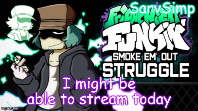 . | I might be able to stream today | made w/ Imgflip meme maker
