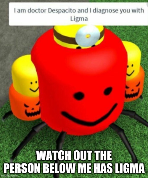 lol | WATCH OUT THE PERSON BELOW ME HAS LIGMA | made w/ Imgflip meme maker