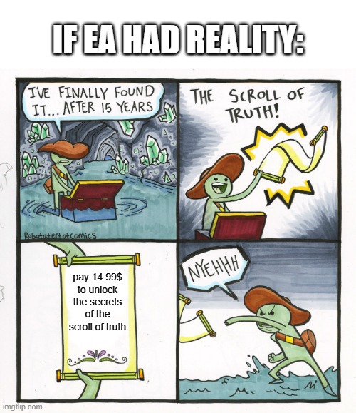 The Scroll Of Truth | IF EA HAD REALITY:; pay 14.99$ to unlock the secrets of the scroll of truth | image tagged in memes,the scroll of truth | made w/ Imgflip meme maker