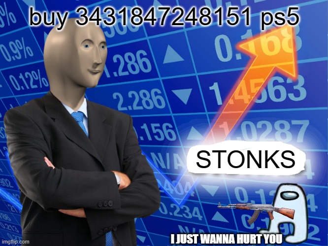 Empty Stonks | buy 3431847248151 ps5; STONKS; I JUST WANNA HURT YOU | image tagged in empty stonks | made w/ Imgflip meme maker