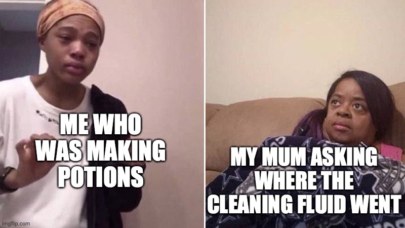 Me explaining to my mom | ME WHO WAS MAKING POTIONS; MY MUM ASKING WHERE THE CLEANING FLUID WENT | image tagged in me explaining to my mom | made w/ Imgflip meme maker