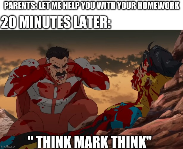 jhijkghlgobkl | 20 MINUTES LATER:; PARENTS: LET ME HELP YOU WITH YOUR HOMEWORK; " THINK MARK THINK" | image tagged in think mark think,funny,relatable,funny memes | made w/ Imgflip meme maker