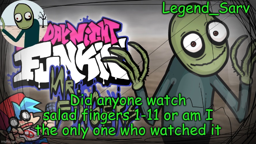 . | Did anyone watch salad fingers 1-11 or am I the only one who watched it | made w/ Imgflip meme maker