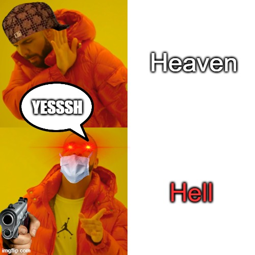 Drake Hotline Bling | Heaven; YESSSH; Hell | image tagged in memes,drake hotline bling | made w/ Imgflip meme maker