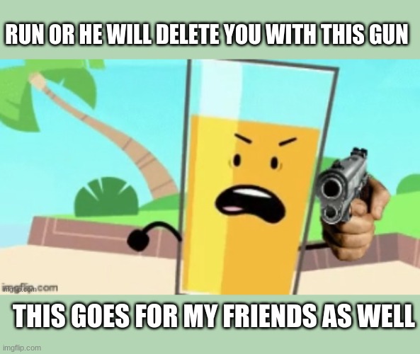 Yall Be Runnin' | RUN OR HE WILL DELETE YOU WITH THIS GUN; THIS GOES FOR MY FRIENDS AS WELL | image tagged in oj delete this | made w/ Imgflip meme maker