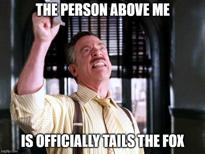 Pictures of Spider-Man | THE PERSON ABOVE ME; IS OFFICIALLY TAILS THE FOX | image tagged in pictures of spider-man | made w/ Imgflip meme maker