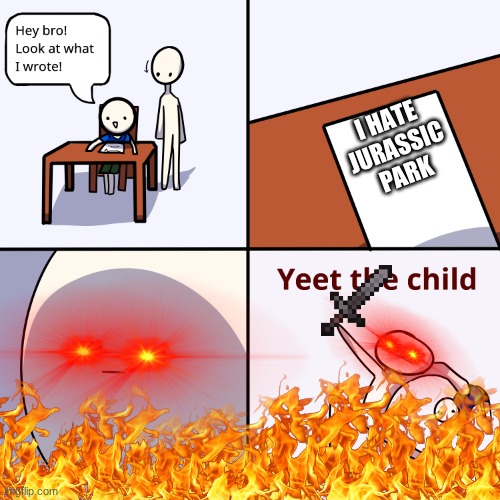 Yeet THAT CHILD | I HATE JURASSIC PARK | image tagged in yeet the child | made w/ Imgflip meme maker