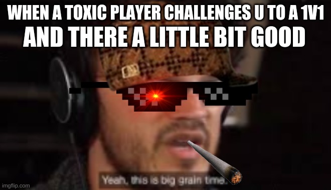 TOXIC PEPS | WHEN A TOXIC PLAYER CHALLENGES U TO A 1V1; AND THERE A LITTLE BIT GOOD | image tagged in markiplier | made w/ Imgflip meme maker