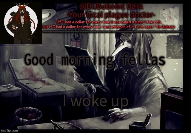 Bubonics Scp 049 4 temp | Good morning fellas; I woke up | image tagged in bubonics scp 049 4 temp | made w/ Imgflip meme maker