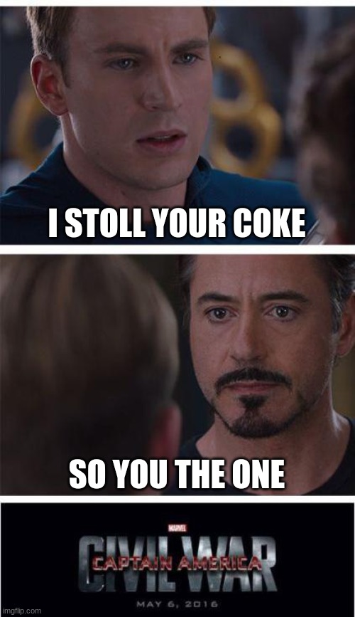 I stole your coke | I STOLL YOUR COKE; SO YOU THE ONE | image tagged in memes,marvel civil war 1 | made w/ Imgflip meme maker