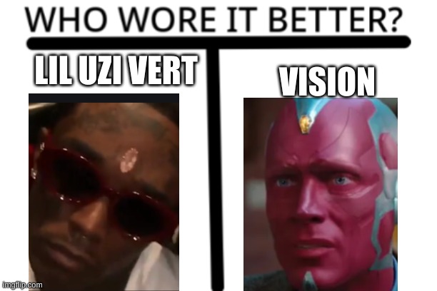 Who wore it better? | LIL UZI VERT; VISION | image tagged in who wore it better | made w/ Imgflip meme maker