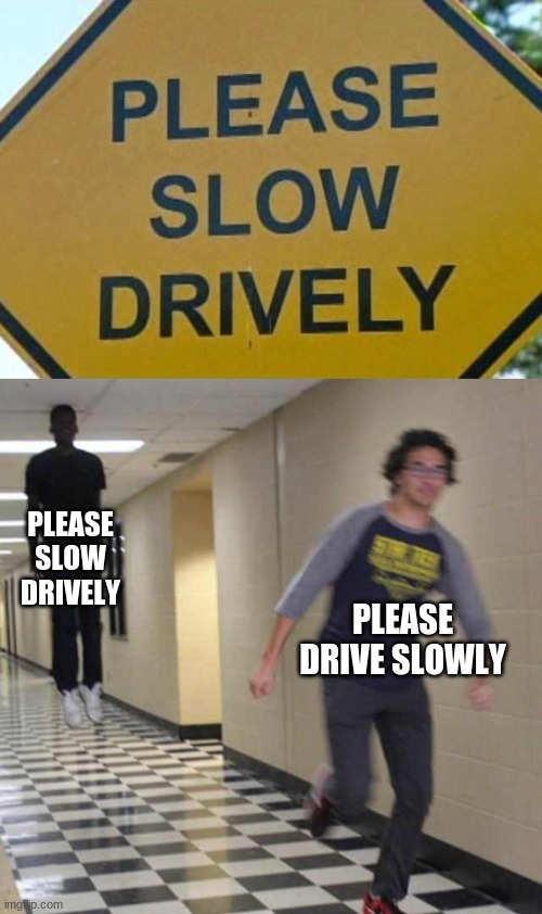 PLEASE SLOW DRIVELY; PLEASE DRIVE SLOWLY | image tagged in floating boy chasing running boy | made w/ Imgflip meme maker