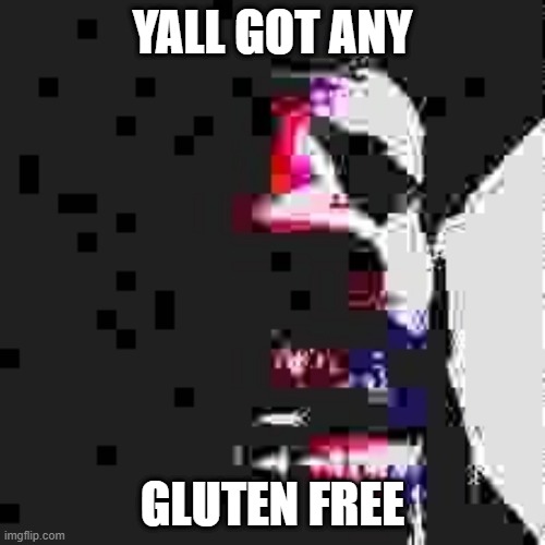 Gluten | YALL GOT ANY; GLUTEN FREE | image tagged in gluten,free,gluten free,black guy,deep fried,deep fry | made w/ Imgflip meme maker