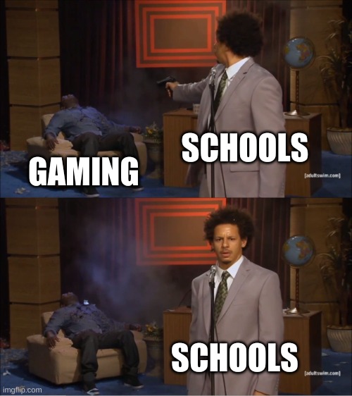 School vs Gaming | SCHOOLS; GAMING; SCHOOLS | image tagged in memes,who killed hannibal | made w/ Imgflip meme maker