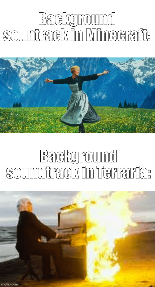 Background sountrack in Minecraft:; Background soundtrack in Terraria: | image tagged in playing flaming piano,terraria,minecraft,soundtrack meme,memes,funny | made w/ Imgflip meme maker