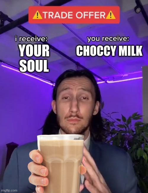 Is that a yes? | CHOCCY MILK; YOUR SOUL | image tagged in trade offer | made w/ Imgflip meme maker