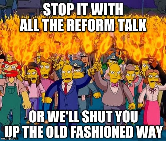 Lynch Mob | STOP IT WITH ALL THE REFORM TALK OR WE'LL SHUT YOU UP THE OLD FASHIONED WAY | image tagged in lynch mob | made w/ Imgflip meme maker