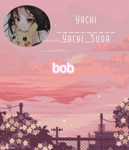 Yachis temp | bob | image tagged in yachis temp | made w/ Imgflip meme maker