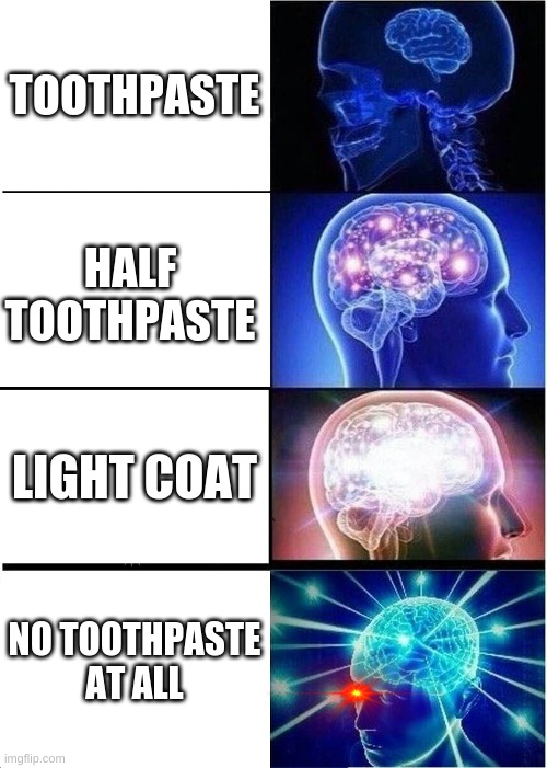 Expanding Brain | TOOTHPASTE; HALF TOOTHPASTE; LIGHT COAT; NO TOOTHPASTE AT ALL | image tagged in memes,expanding brain | made w/ Imgflip meme maker
